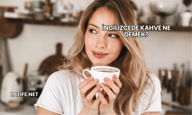 İngilizcede Kahve Ne Demek?