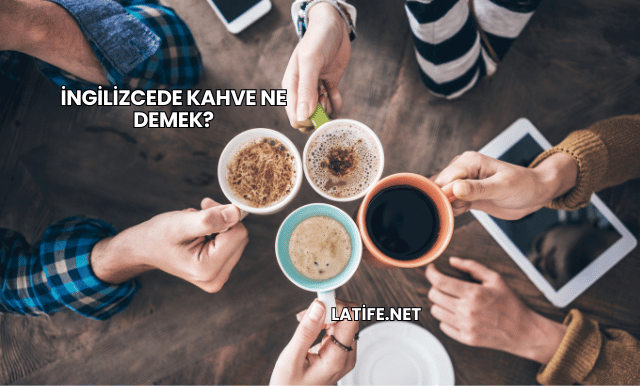 İngilizcede Kahve Ne Demek?