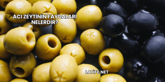 Acı Zeytinin Faydaları Nelerdir?