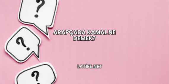 Arapçada Kamal Ne Demek?