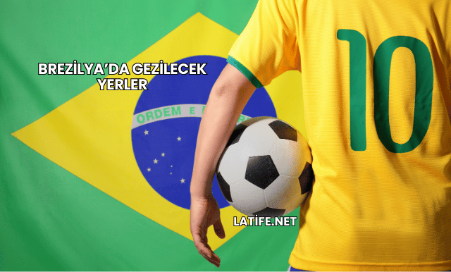 Brezilya’da Gezilecek Yerler