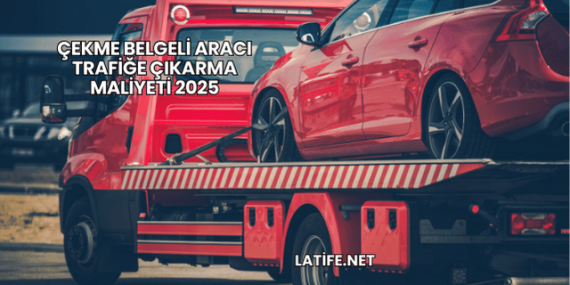 Çekme Belgeli Aracı Trafiğe Çıkarma Maliyeti 2025