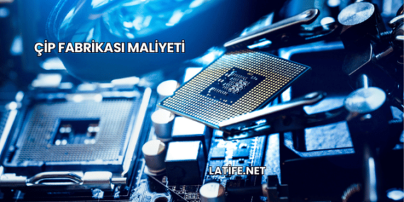 Çip Fabrikası Maliyeti