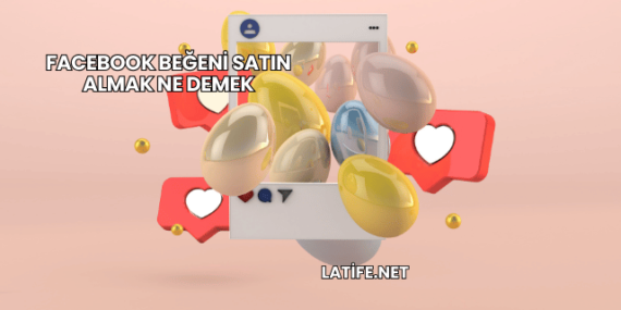 Facebook Beğeni Satın Almak Ne Demek