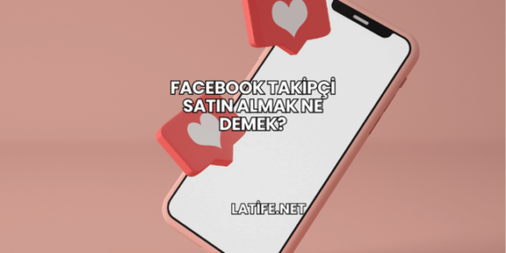 Facebook Takipçi Satın Almak Ne Demek?