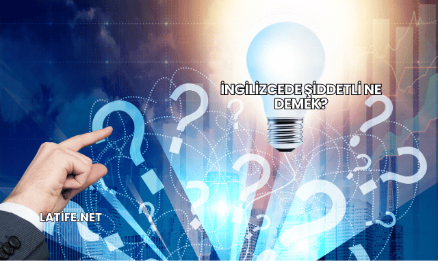 İngilizcede Şiddetli Ne Demek?