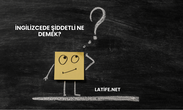 İngilizcede Şiddetli Ne Demek?