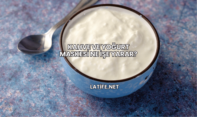 Kahve ve Yoğurt Maskesi Ne İşe Yarar?