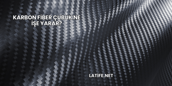 Karbon Fiber Çubuk Ne İşe Yarar?