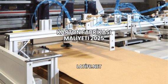 Karton Fabrikası Maliyeti 2025
