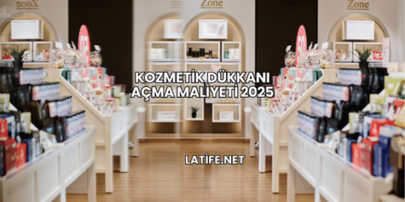 Kozmetik Dükkanı Açma Maliyeti 2025