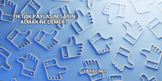 TikTok Paylaşım Satın Almak Ne Demek?