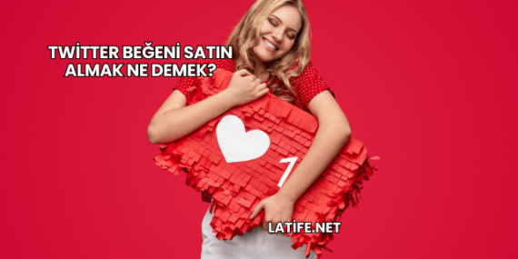 Twitter Beğeni Satın Almak Ne Demek?