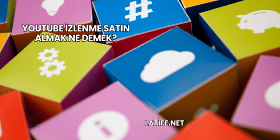YouTube İzlenme Satın Almak Ne Demek?