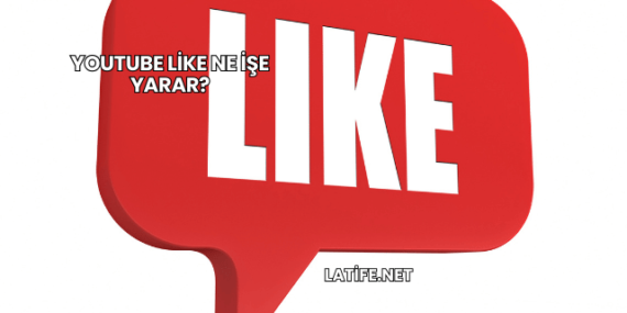 YouTube Like Ne İşe Yarar?