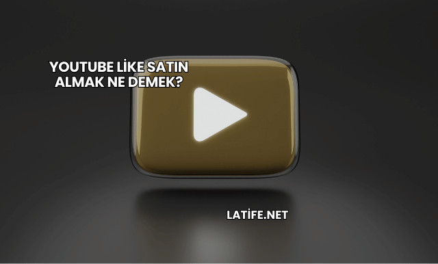 YouTube Like Satın Almak Ne Demek?