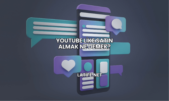 YouTube Like Satın Almak Ne Demek?
