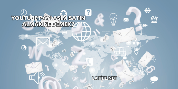 YouTube Paylaşım Satın Almak Ne Demek?