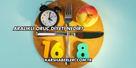 Aralıklı Oruç Diyeti Nedir?