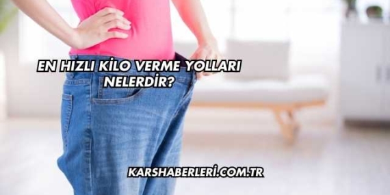 En Hızlı Kilo Verme Yolları Nelerdir?