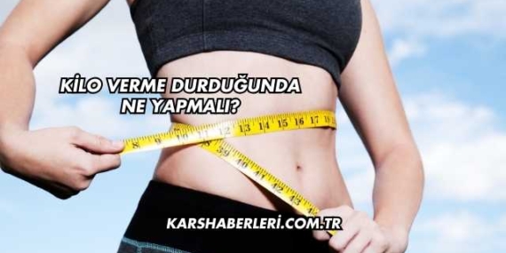 Kilo Verme Durduğunda Ne Yapmalı?