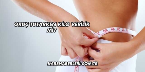 Oruç Tutarken Kilo Verilir mi?