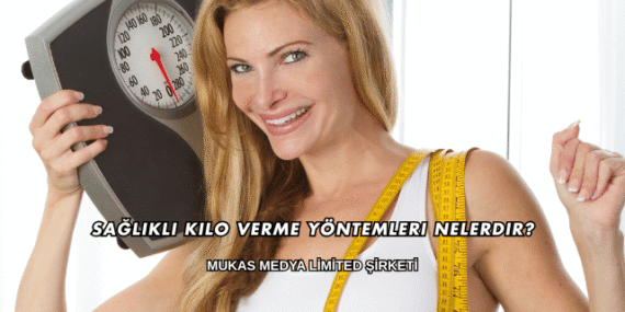 Sağlıklı Kilo Verme Yöntemleri Nelerdir?
