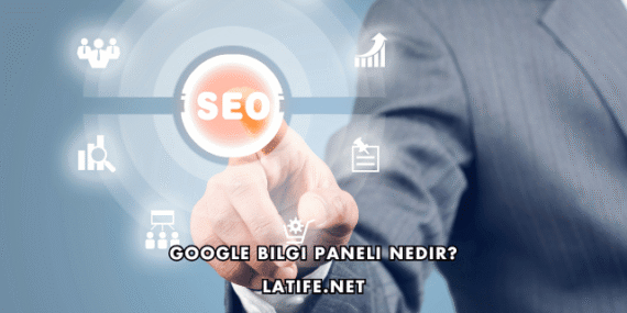 Google Bilgi Paneli Nedir?
