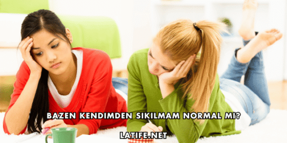 Bazen Kendimden Sıkılmam Normal mi?