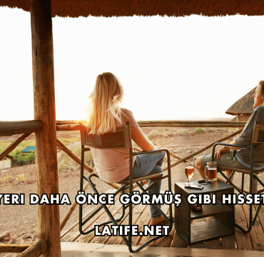 Bir Yeri Daha Önce Görmüş Gibi Hissetmek