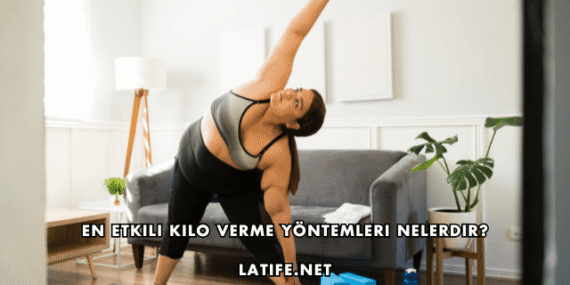 En Etkili Kilo Verme Yöntemleri Nelerdir?