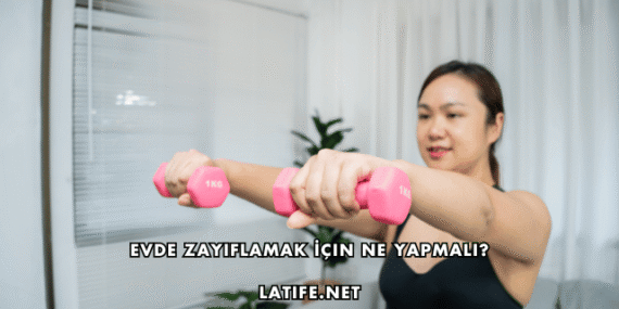 Evde Zayıflamak İçin Ne Yapmalı?