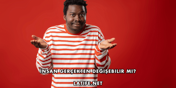 İnsan Gerçekten Değişebilir mi?