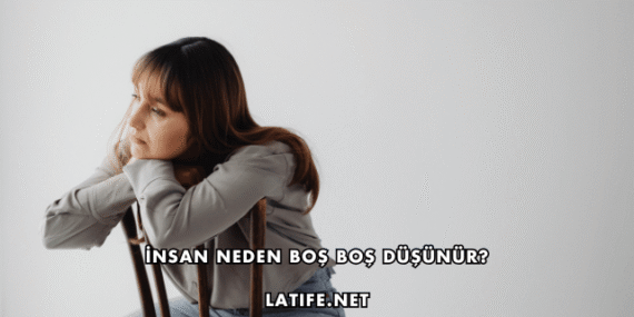 İnsan Neden Boş Boş Düşünür?