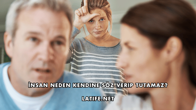 İnsan Neden Kendine Söz Verip Tutamaz?