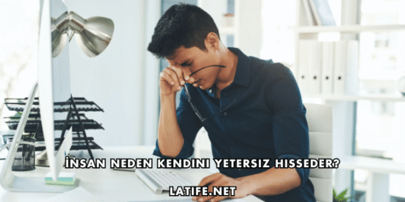 İnsan Neden Kendini Yetersiz Hisseder?
