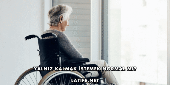 Yalnız Kalmak İstemek Normal mi?