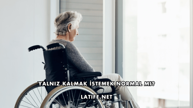 Yalnız Kalmak İstemek Normal mi?